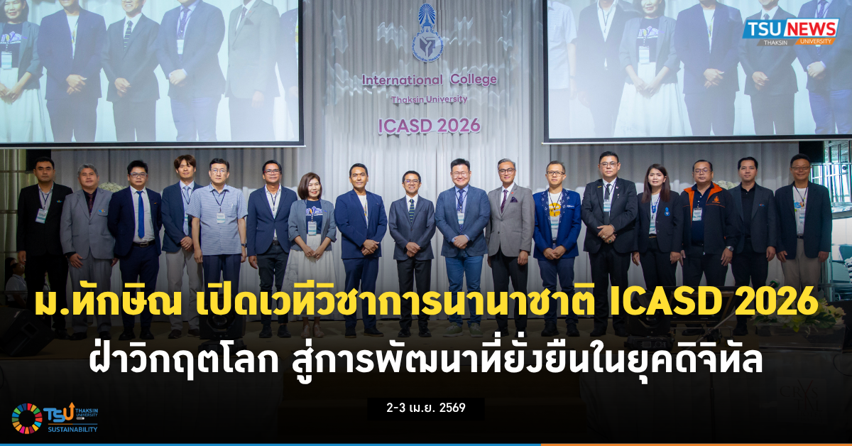 ม.ทักษิณ เปิดเวทีโลก ICASD 2026 ฝ่าวิกฤตโลก สู่การพัฒนาที่ยั่งยืนในยุคดิจิทัล