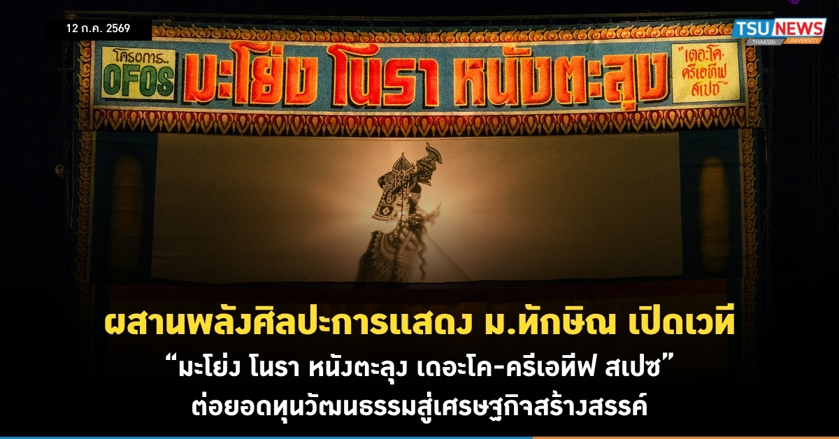 ผสานพลังศิลปะการแสดง ม.ทักษิณ เปิดเวที มะโย่ง โนรา หนังตะลุง เดอะโค-ครีเอทีฟ สเปซ ต่อยอดทุนวัฒนธรรมสู่เศรษฐกิจสร้างสรรค์