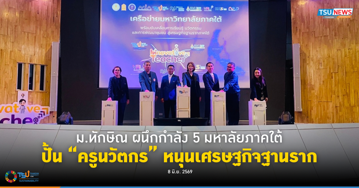 ม.ทักษิณ ผนึกกำลัง 5 มหาลัยภาคใต้ ปั้น ครูนวัตกร หนุนเศรษฐกิจฐานราก
